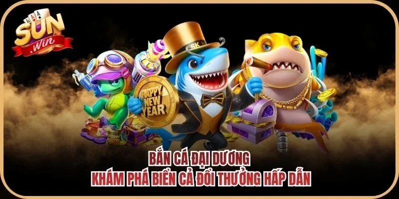 Bắn Cá Đại Dương - Khám Phá Biển Cả Đổi Thưởng Hấp Dẫn
