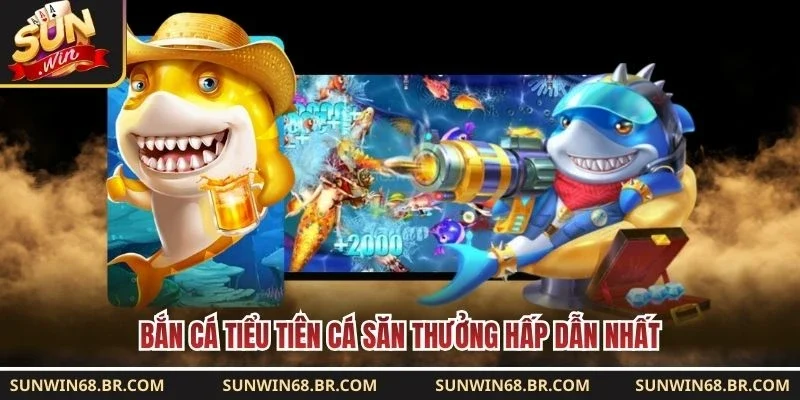 Bắn cá Tiểu Tiên Cá săn thưởng hấp dẫn nhất