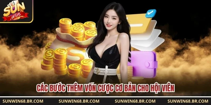 Các bước thêm vốn cược cơ bản cho hội viên