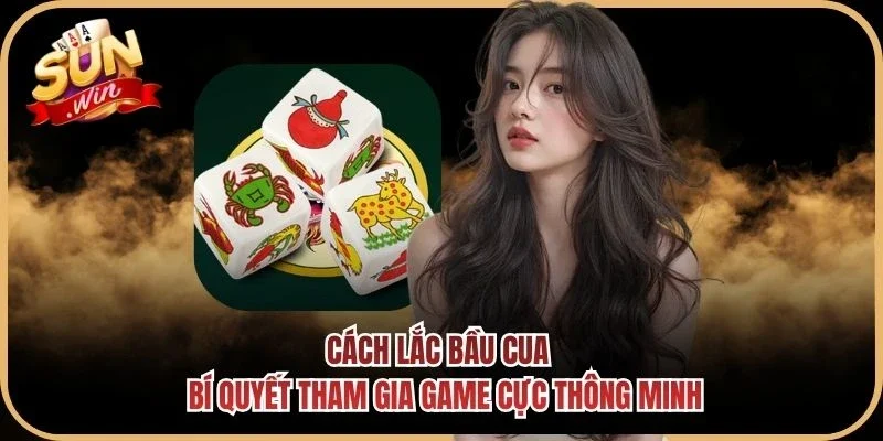 Cách Lắc Bầu Cua - Bí Quyết Tham Gia Game Cực Thông Minh