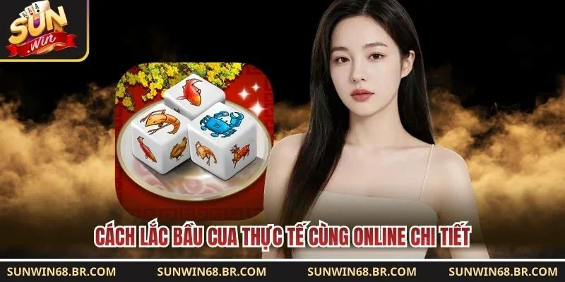 Cách lắc bầu cua thực tế cùng online chi tiết