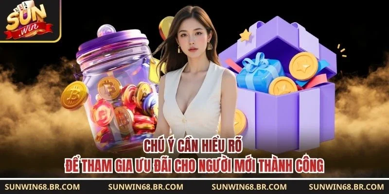 Chú ý cần hiểu rõ để tham gia ưu đãi cho người mới thành công 