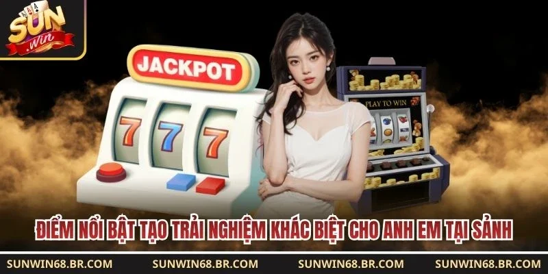 Điểm nổi bật tạo trải nghiệm khác biệt cho anh em tại sảnh 