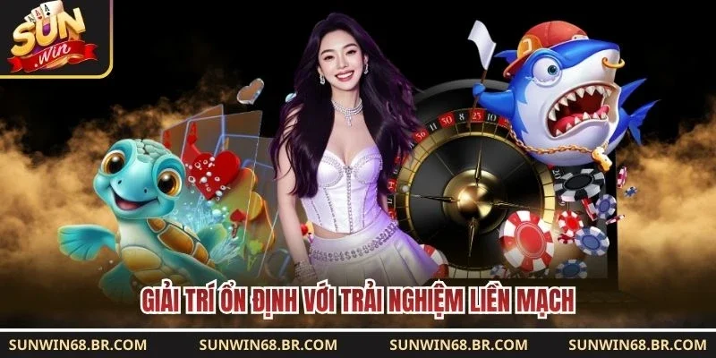 Giải trí ổn định với trải nghiệm liền mạch