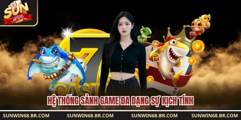 Hệ thống sảnh game đa dạng sự kịch tính