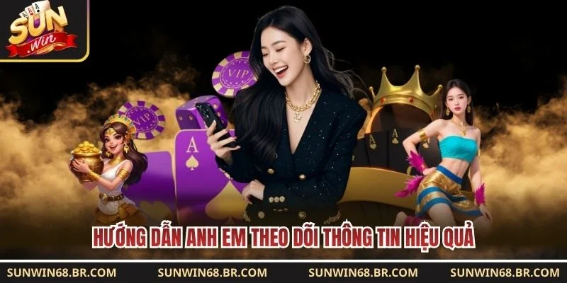 Hướng dẫn anh em theo dõi thông tin hiệu quả