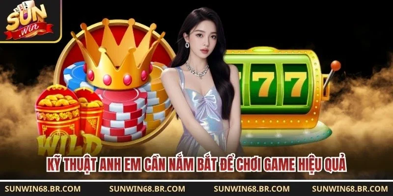 Kỹ thuật anh em cần nắm bắt để chơi game hiệu quả 