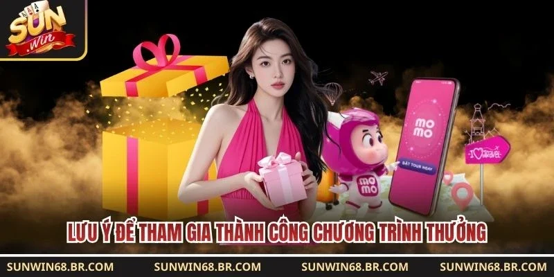 Lưu ý để tham gia thành công chương trình thưởng 