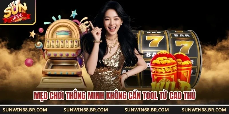 Mẹo chơi thông minh không cần tool từ cao thủ