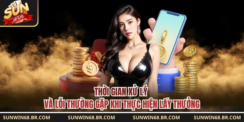 Thời gian xử lý và lỗi thường gặp khi thực hiện lấy thưởng 