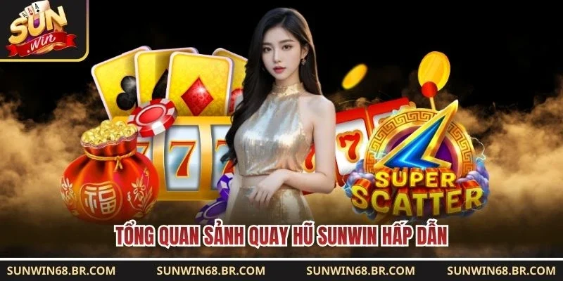 Tổng quan sảnh quay hũ Sunwin hấp dẫn