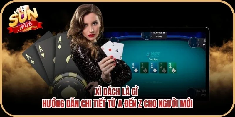 Xì Dách Là Gì - Hướng Dẫn Chi Tiết Từ A Đến Z Cho Người Mới